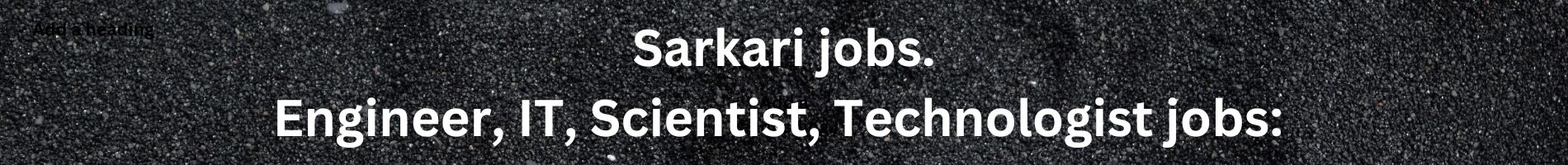 Sarkari jobs. Engineer, IT, Scientist, Technologist jobs:
